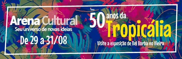 Arena Cultural 2017 faz homenagem aos 50 anos da Tropicália